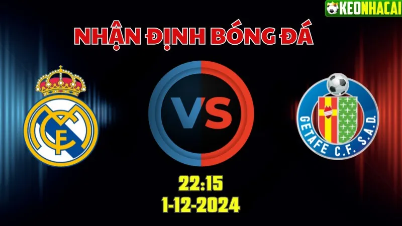 Nhận định bóng đá Real Madrid vs Getafe 22h15 ngày 1/12